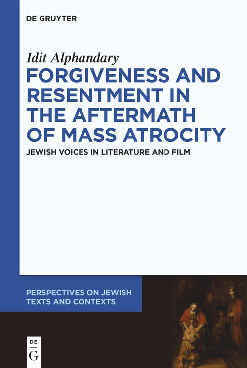 Forgiveness and Resentment in the Aftermath of Mass Atrocity (Jewish Voices in Literature and Film) by Idit Alphandary, 9783112215357