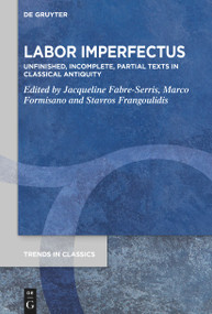 Labor Imperfectus (Unfinished, Incomplete, Partial Texts in Classical Antiquity) by Jacqueline Fabre-Serris, Marco Formisano, Stavros Frangoulidis, 9783112215548