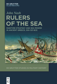 Rulers of the Sea (Maritime Strategy and Sea Power in Ancient Greece, 550-321 BCE) by John Nash, 9783112215555