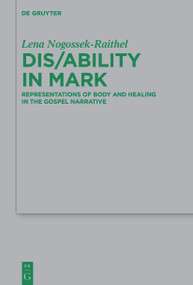 Dis/ability in Mark (Representations of Body and Healing in the Gospel Narrative) by Lena Michelle Nogossek-Raithel, 9783112215258