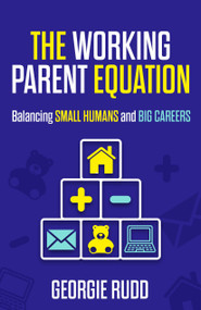 The Working Parent Equation (Balancing small humans and big careers) by Georgie Rudd, 9781788608732