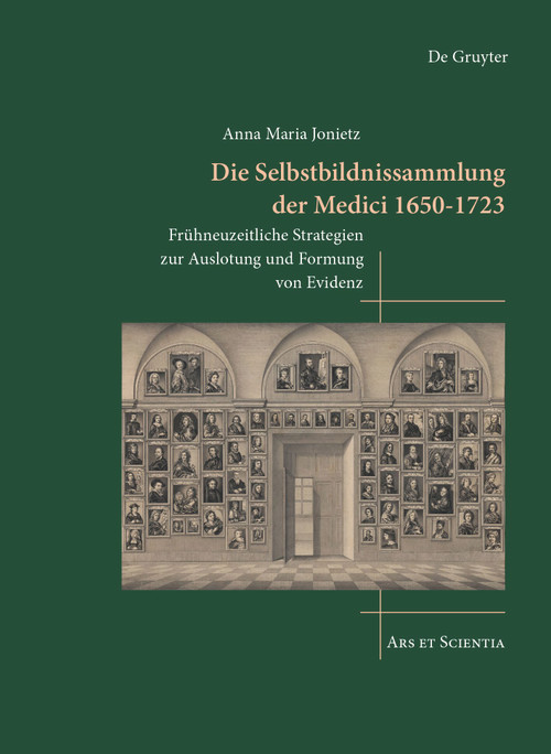 Die Selbstbildnissammlung der Medici 1650-1723 (Frühneuzeitliche Strategien zur Auslotung und Formung von Evidenz) (German Edition) by Anna Maria Jonietz, 9783689241216