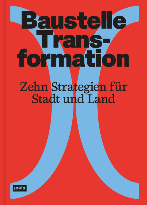 Baustelle Transformation (Zehn Strategien für Stadt und Land) (German Edition) by Olaf Bahner, Laura Holzberg, 9783986122379