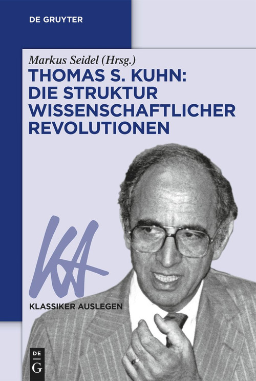 Thomas S. Kuhn: Die Struktur wissenschaftlicher Revolutionen (German Edition) by Markus Seidel, 9783111243597
