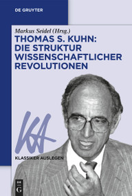 Thomas S. Kuhn: Die Struktur wissenschaftlicher Revolutionen (German Edition) by Markus Seidel, 9783111243597