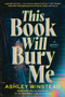 This Book Will Bury Me (A Novel) by Ashley Winstead, 9781728270005