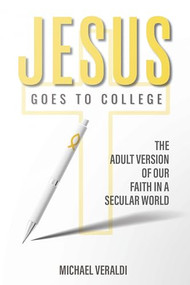 Jesus Goes to College (The Adult Version of Our Faith in a Secular World) by Mike Veraldi, 9781636987699