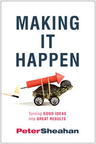 Making It Happen (Turning Good Ideas Into Great Results) by Peter Sheahan, 9781935618454