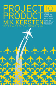 Project to Product (How to Survive and Thrive in the Age of Digital Disruption with the Flow Framework) by Mik Kersten, 9781942788393
