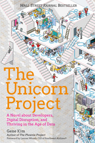 The Unicorn Project (A Novel about Developers, Digital Disruption, and Thriving in the Age of Data) by Gene Kim, Lauren Woods, 9781942788997