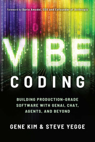 Vibe Coding (Building Production-Grade Software With GenAI, Chat, Agents, and Beyond) by Gene Kim, Steve Yegge, Dario Amodei, 9781966280026