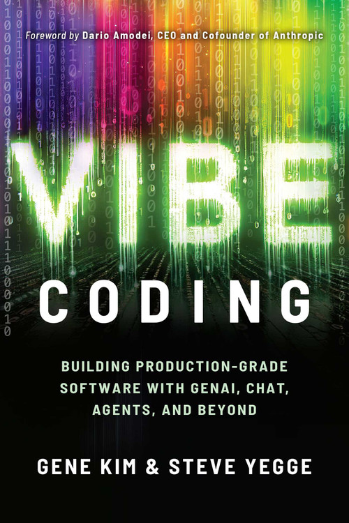 Vibe Coding (Building Production-Grade Software With GenAI, Chat, Agents, and Beyond) by Gene Kim, Steve Yegge, Dario Amodei, 9781966280026