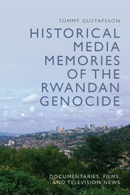 Historical Media Memories of the Rwandan Genocide (Documentaries, Films, and Television News) by Tommy Gustafsson, 9781399517348