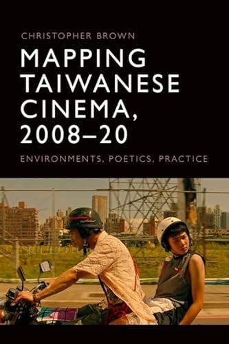 Mapping Taiwanese Cinema, 2008-20 (Environments, Poetics, Practice) by Christopher Brown, 9781474478281