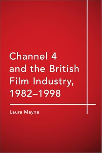 Channel 4 and the British Film Industry, 1982-1998 by Laura Mayne, 9781474437288
