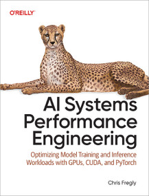 AI Systems Performance Engineering (Optimizing Model Training and Inference Workloads with GPUs, CUDA, and PyTorch) by Chris Fregly, 9798341627789