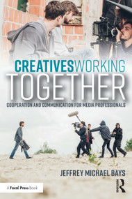 Creatives Working Together (Communication and Cooperation for Media Professionals) by Jeffrey Michael Bays, 9781041091899