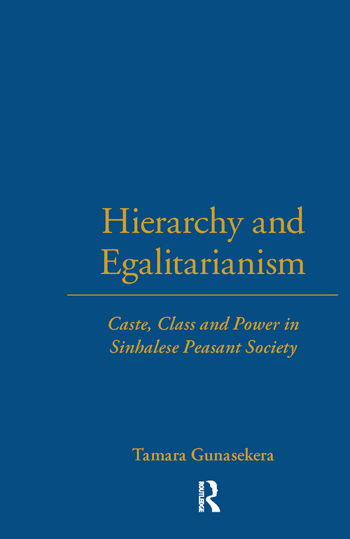 Hierarchy and Egalitarianism (Caste, Class and Power in Sinhalese Peasant Society) by Tamara Gunasekera, 9780367716905