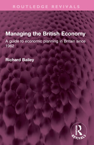 Managing the British Economy (A guide to economic planning in Britain since 1962) by Richard Bailey, 9781032509365