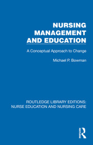 Nursing Management and Education (A Conceptual Approach to Change) by Michael P. Bowman, 9781041107743