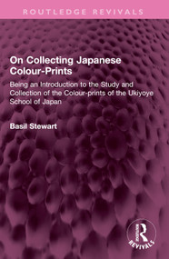 On Collecting Japanese Colour-Prints (Being an Introduction to the Study and Collection of the Colour-prints of the Ukiyoye School of Japan) by Basil Stewart, 9781032504964