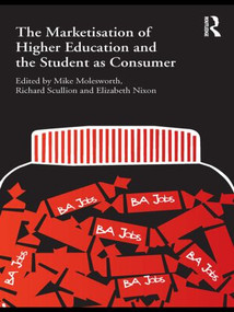 The Marketisation of Higher Education and the Student as Consumer by Mike Molesworth, Richard Scullion, Elizabeth Nixon, 9780415584470