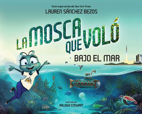 La mosca que voló bajo el mar (The Fly Who Flew Under the Sea Spanish Edition) by Lauren Sánchez Bezos, Raleigh Stewart, 9781685552336