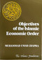 Objectives of the Islamic Economic Order by Muhammad Umer Chapra, 9780860370512