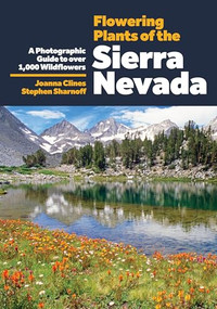 Flowering Plants of the Sierra Nevada (A Photographic Guide to Over 1000 Wildflowers) by Joanna Clines, Stephen Sharnoff, Stephen Sharnoff, Peter H. Raven, 9781597146876