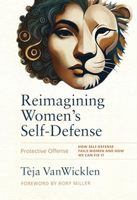 Reimagining Women's Self-Defense (Protective Offense) by Tèja VanWicklen, Rory Miller, 9781594399985