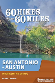 60 Hikes Within 60 Miles: San Antonio & Austin (Including the Texas Hill Country) by Charlie Llewellin, 9781634043588