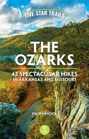 Five-Star Trails: The Ozarks (43 Spectacular Hikes in Arkansas and Missouri) - 9781634043984 by Jim Warnock, 9781634043984