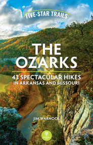 Five-Star Trails: The Ozarks (43 Spectacular Hikes in Arkansas and Missouri) - 9781634043984 by Jim Warnock