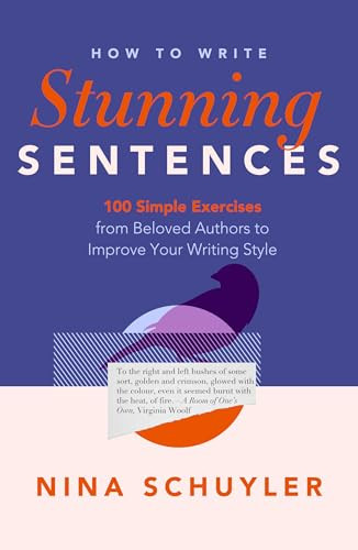 How to Write Stunning Sentences (100 Simple Exercises from Beloved Authors to Improve Your Writing Style) by Nina Schuyler, 9798897400003