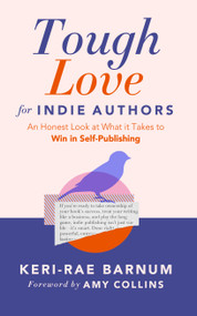 Tough Love for Indie Authors (An Honest Look at What it Takes to Win in Self-Publishing) by Keri-Rae Barnum, Amy Collins, 9798897400065