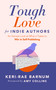 Tough Love for Indie Authors (An Honest Look at What it Takes to Win in Self-Publishing) by Keri-Rae Barnum, Amy Collins, 9798897400065