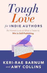 Tough Love for Indie Authors (An Honest Look at What it Takes to Win in Self-Publishing) by Keri-Rae Barnum, Amy Collins, 9798897400065