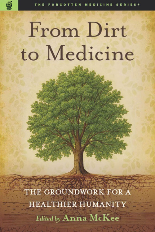 From Dirt to Medicine (Groundwork For a Healthier Humanity) by Anna M. McKee, 9781637700815