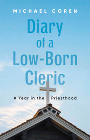 Diary of a Low-Born Cleric (A Year in the Priesthood) by Michael Coren, 9781459755949