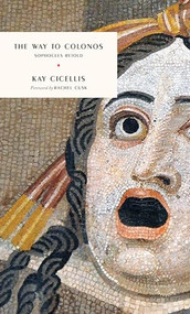 The Way to Colonos (Sophocles Retold) by Kay Cicellis, Rachel Cusk, 9781946022776