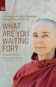 What Are You Waiting For?  (A Conversation about Buddhism between two old friends ) by Irmgard Kirchner, Santacitta Bhikkuni, 9781915342553