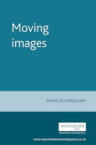 Moving images (Understanding Children's Emotional Responses to Television) by David Buckingham, 9780719045967