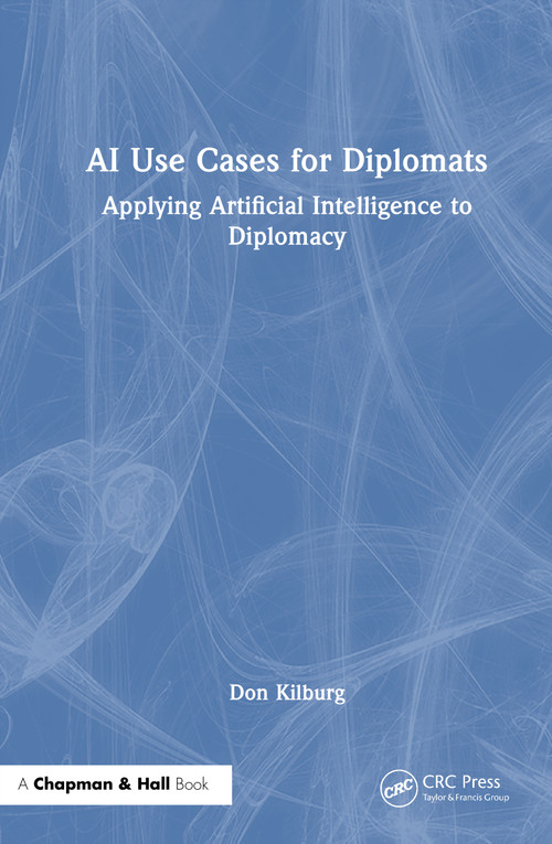 AI Use Cases for Diplomats (Applying Artificial Intelligence to Diplomacy) - 9781041009269 by Donald Kilburg, 9781041009269