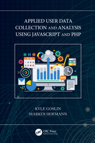 Applied User Data Collection and Analysis Using JavaScript and PHP by Kyle Goslin, Markus Hofmann, 9780367756802