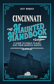 Cincinnati Haunted Handbook (A Guide to Public Places and Their Ghostly Guests) by Jeff Morris, 9781578604326