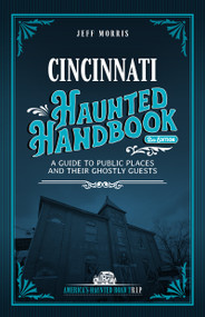 Cincinnati Haunted Handbook (A Guide to Public Places and Their Ghostly Guests) by Jeff Morris, 9781578604326