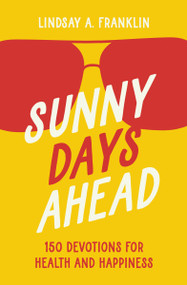 Sunny Days Ahead (150 Devotions for Health and Happiness) - 9780310180753 by Lindsay Franklin