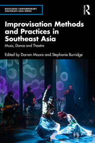 Improvisation Methods and Practices in Southeast Asia (Music, Dance and Theatre) by Darren Moore, Stephanie Burridge, 9781032914480