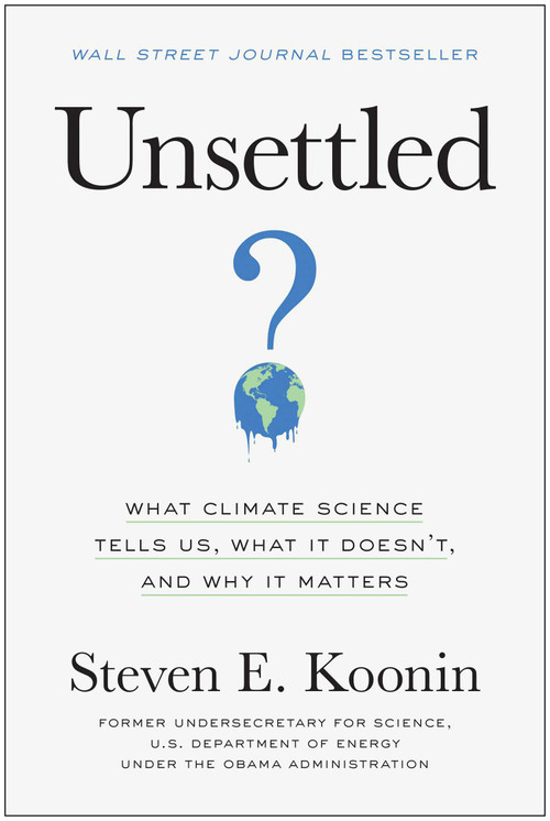Unsettled (What Climate Science Tells Us, What It Doesn't, and Why It Matters) by Steven E. Koonin, 9781950665792
