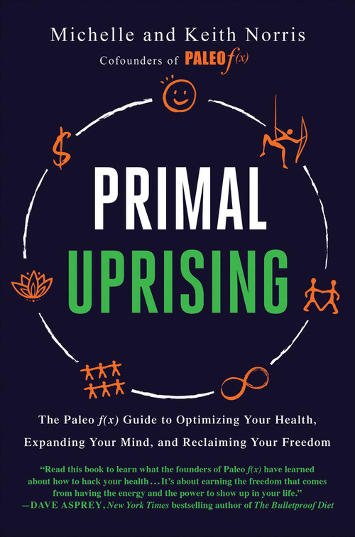 Primal Uprising (The Paleo f(x) Guide to Optimizing Your Health, Expanding Your Mind, and Reclaiming Your Freedom) by Michelle Norris, Keith Norris, 9781950665853